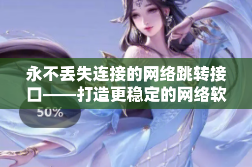 永不丢失连接的网络跳转接口——打造更稳定的网络软件。