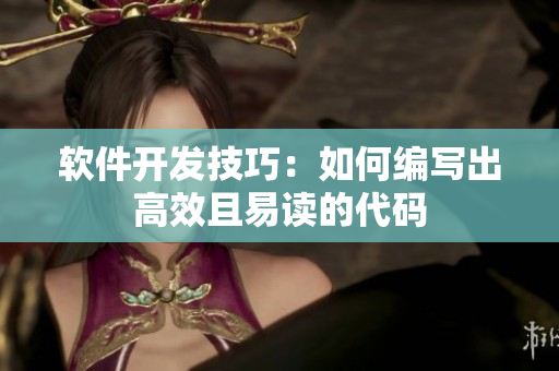 软件开发技巧：如何编写出高效且易读的代码