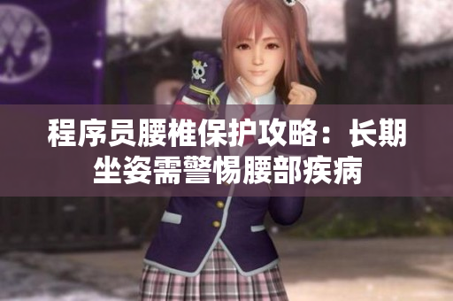 程序员腰椎保护攻略：长期坐姿需警惕腰部疾病