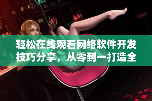 轻松在线观看网络软件开发技巧分享，从零到一打造全功能应用系统  一间屋子第一季动漫