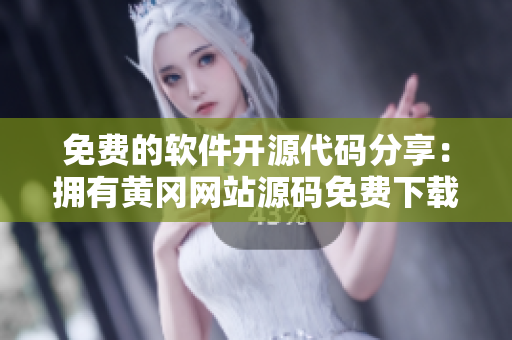 免费的软件开源代码分享：拥有黄冈网站源码免费下载！