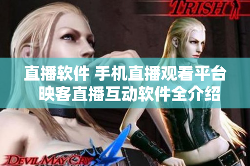 直播软件 手机直播观看平台  映客直播互动软件全介绍！
