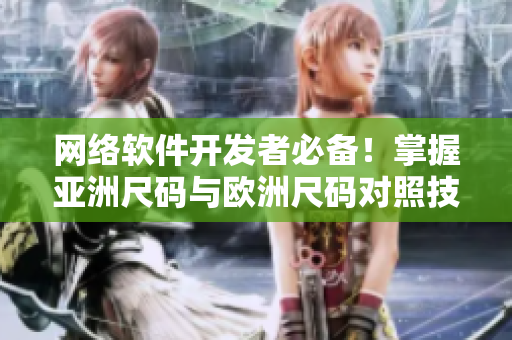 网络软件开发者必备！掌握亚洲尺码与欧洲尺码对照技巧