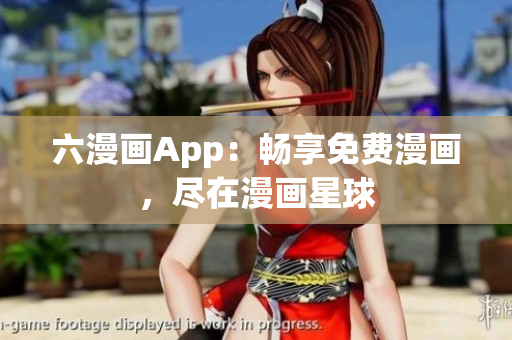 六漫画App：畅享免费漫画，尽在漫画星球