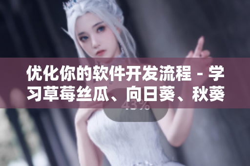 优化你的软件开发流程 - 学习草莓丝瓜、向日葵、秋葵以及茄子的调试技巧