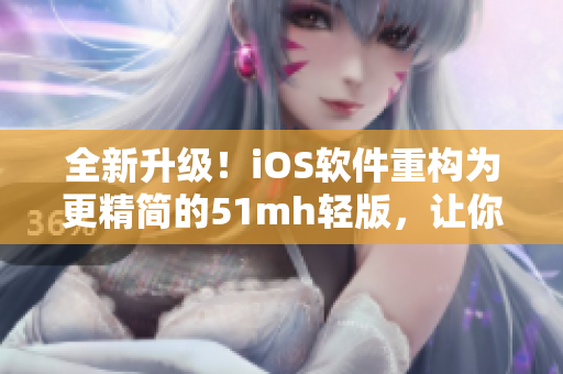 全新升级！iOS软件重构为更精简的51mh轻版，让你畅享更流畅的使用体验