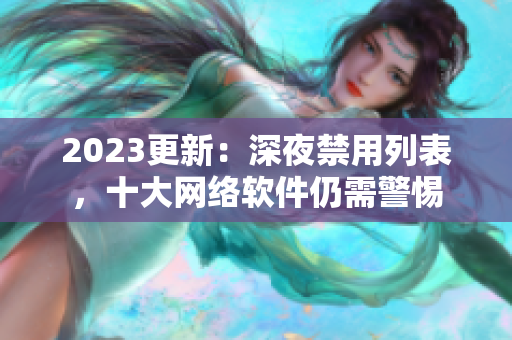 2023更新：深夜禁用列表，十大网络软件仍需警惕