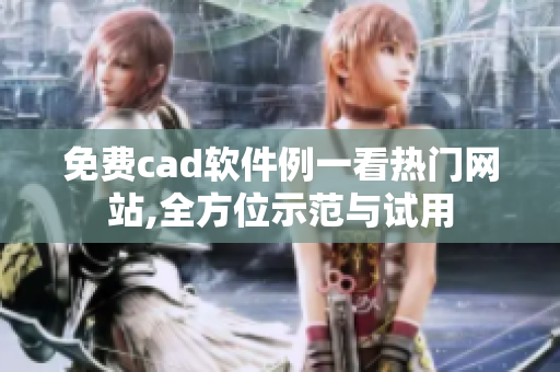 免费cad软件例一看热门网站,全方位示范与试用