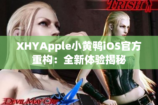 XHYApple小黄鸭iOS官方重构：全新体验揭秘