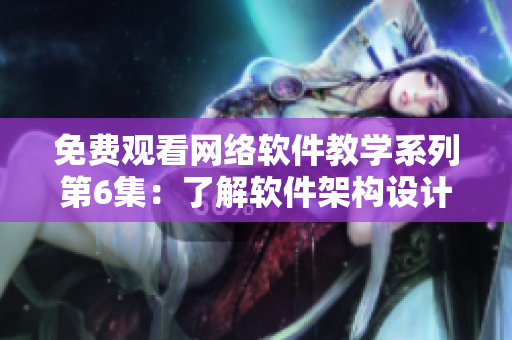免费观看网络软件教学系列第6集：了解软件架构设计