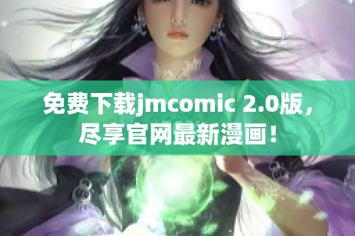 免费下载jmcomic 2.0版，尽享官网最新漫画！