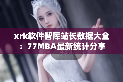 xrk软件智库站长数据大全：77MBA最新统计分享