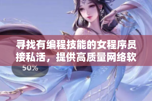 寻找有编程技能的女程序员接私活，提供高质量网络软件开发服务