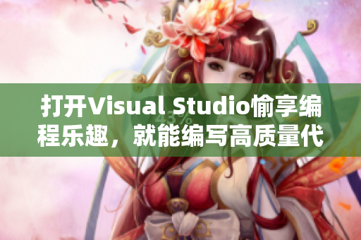 打开Visual Studio愉享编程乐趣，就能编写高质量代码！
