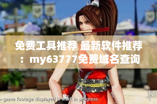 免费工具推荐 最新软件推荐：my63777免费域名查询工具