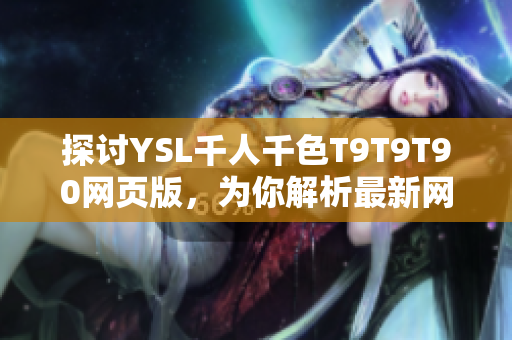 探讨YSL千人千色T9T9T90网页版，为你解析最新网络软件