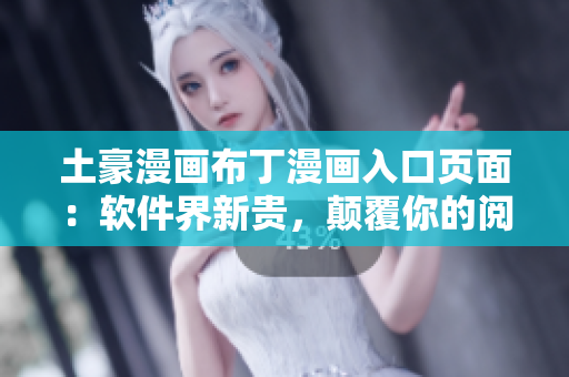 土豪漫画布丁漫画入口页面：软件界新贵，颠覆你的阅读体验
