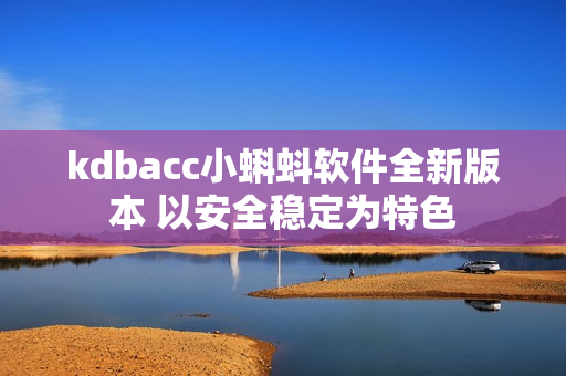 kdbacc小蝌蚪软件全新版本 以安全稳定为特色