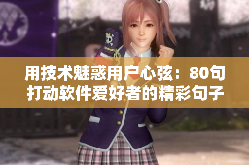 用技术魅惑用户心弦：80句打动软件爱好者的精彩句子
