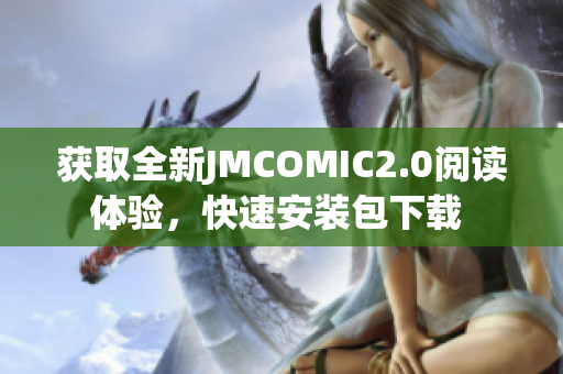 获取全新JMCOMIC2.0阅读体验，快速安装包下载 