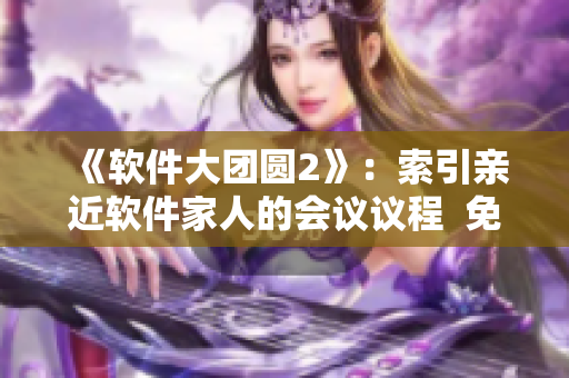《软件大团圆2》：索引亲近软件家人的会议议程  免费在线阅读