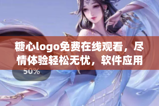 糖心logo免费在线观看，尽情体验轻松无忧，软件应用精彩赏心悦目