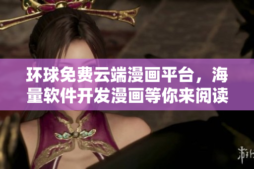 环球免费云端漫画平台，海量软件开发漫画等你来阅读