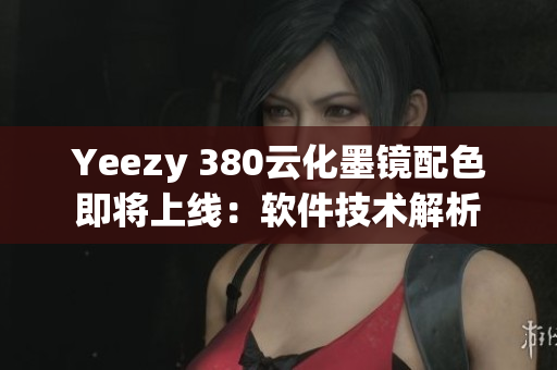 Yeezy 380云化墨镜配色即将上线：软件技术解析
