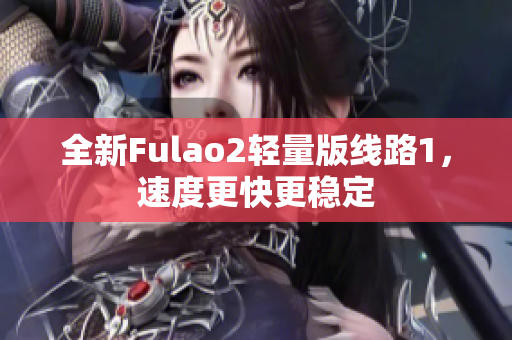 全新Fulao2轻量版线路1，速度更快更稳定