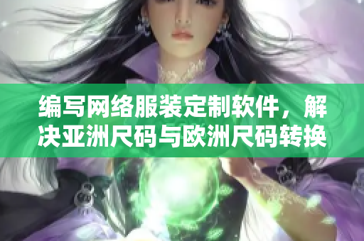 编写网络服装定制软件，解决亚洲尺码与欧洲尺码转换难题