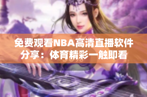 免费观看NBA高清直播软件分享：体育精彩一触即看