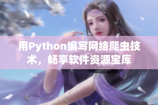 用Python编写网络爬虫技术，畅享软件资源宝库