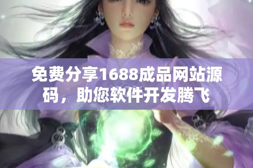 免费分享1688成品网站源码，助您软件开发腾飞