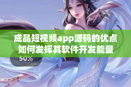 成品短视频app源码的优点如何发挥其软件开发能量