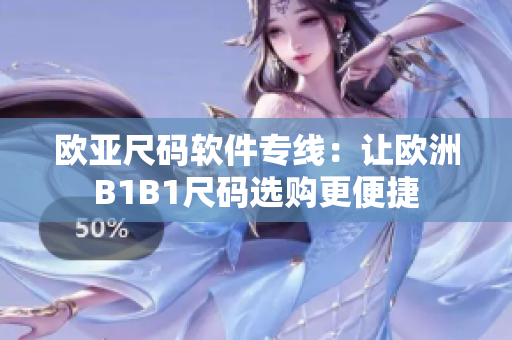 欧亚尺码软件专线：让欧洲B1B1尺码选购更便捷