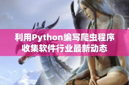 利用Python编写爬虫程序收集软件行业最新动态
