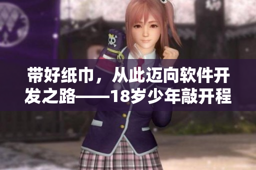 带好纸巾，从此迈向软件开发之路——18岁少年敲开程序设计新世界