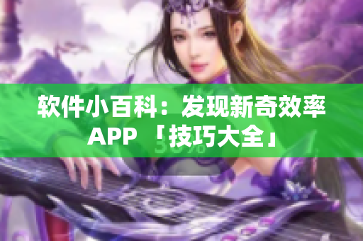 软件小百科：发现新奇效率APP 「技巧大全」