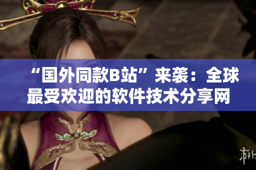 “国外同款B站”来袭:全球最受欢迎的软件技术分享网站上线 “国外同款B站”来袭:全球最受欢迎的软件技术分享网站上线
