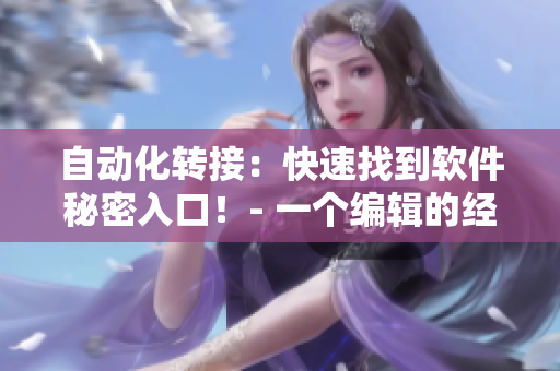 自动化转接:快速找到软件秘密入口!- 一个编辑的经验分享 自动化转接:快速找到软件秘密入口!- 一个编辑的经验分享