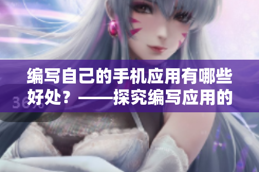 编写自己的手机应用有哪些好处？——探究编写应用的益处