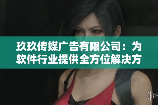 玖玖传媒广告有限公司:为软件行业提供全方位解决方案 玖玖传媒广告有限公司:为软件行业提供全方位解决方案