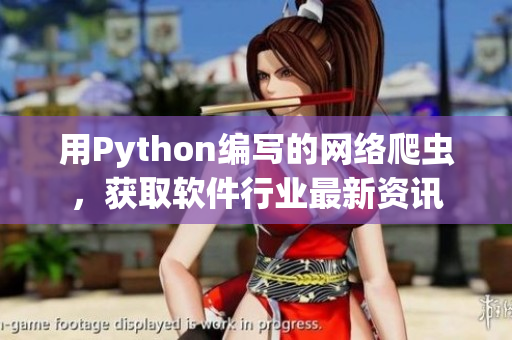 用Python编写的网络爬虫,获取软件行业最新资讯 用Python编写的网络爬虫,获取软件行业最新资讯