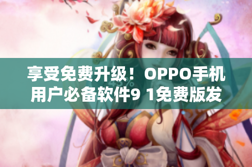 享受免费升级！OPPO手机用户必备软件9 1免费版发布