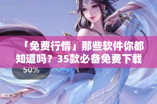 「免费行情」那些软件你都知道吗?35款必备免费下载软件一次全搞定! 「免费行情」那些软件你都知道吗?35款必备免费下载软件一次全搞定!