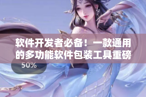 软件开发者必备!一款通用的多功能软件包装工具重磅推出 软件开发者必备!一款通用的多功能软件包装工具重磅推出