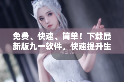免费、快速、简单!下载最新版九一软件,快速提升生产力! 免费、快速、简单!下载最新版九一软件,快速提升生产力!