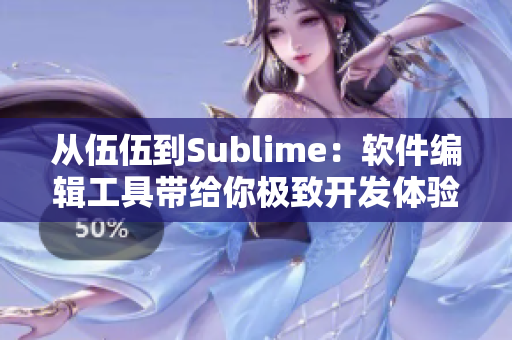 从伍伍到Sublime:软件编辑工具带给你极致开发体验 从伍伍到Sublime:软件编辑工具带给你极致开发体验