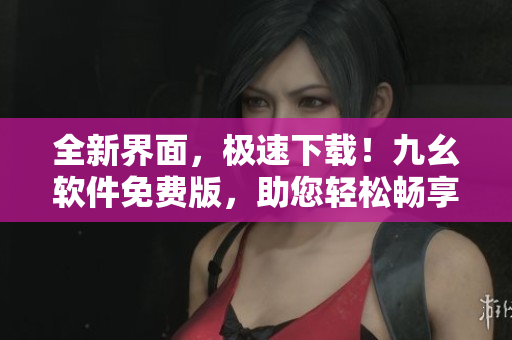 全新界面，极速下载！九幺软件免费版，助您轻松畅享编程之旅