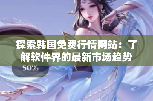 探索韩国免费行情网站：了解软件界的最新市场趋势
